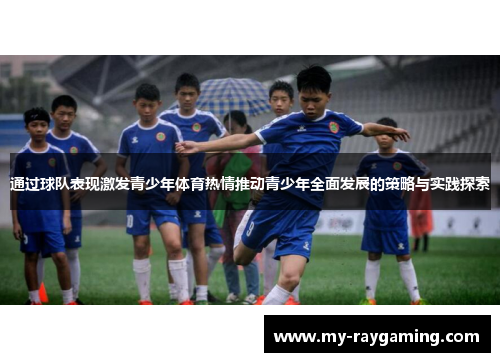 通过球队表现激发青少年体育热情推动青少年全面发展的策略与实践探索