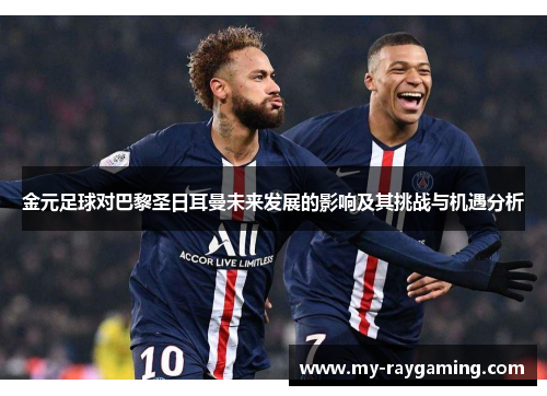 金元足球对巴黎圣日耳曼未来发展的影响及其挑战与机遇分析